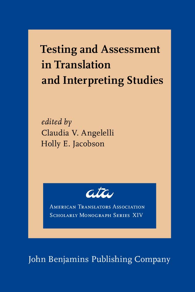 Testing and Assessment in Translation and Interpreting Studies: A Call For Dialogue Between Research and Practice (American Translators Association Scholarly Monograph, 14, Band 14) Social Sciences