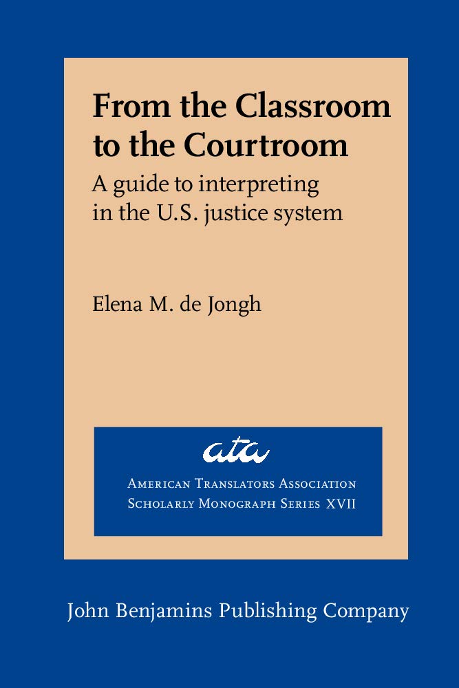 From the Classroom to the Courtroom: A guide to interpreting in the U.S. justice system (American Translators Association Scholarly Monograph Series (ATA), 17, Band 17) Law