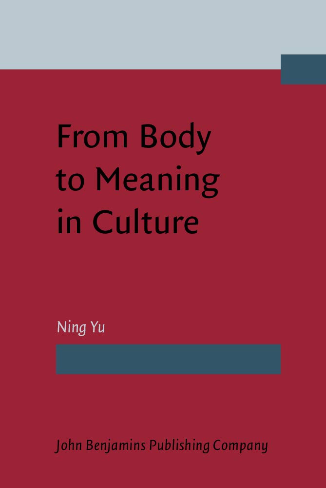 From Body to Meaning in Culture: Papers on Cognitive Semantic Studies of Chinese Social Sciences