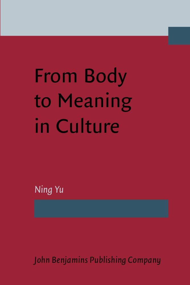 From Body to Meaning in Culture: Papers on Cognitive Semantic Studies of Chinese Social Sciences