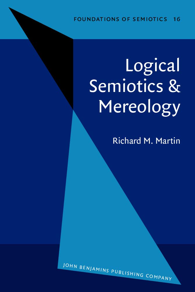 Logical Semiotics and Mereology (Foundations of Semiotics, Band 16) Philosophy