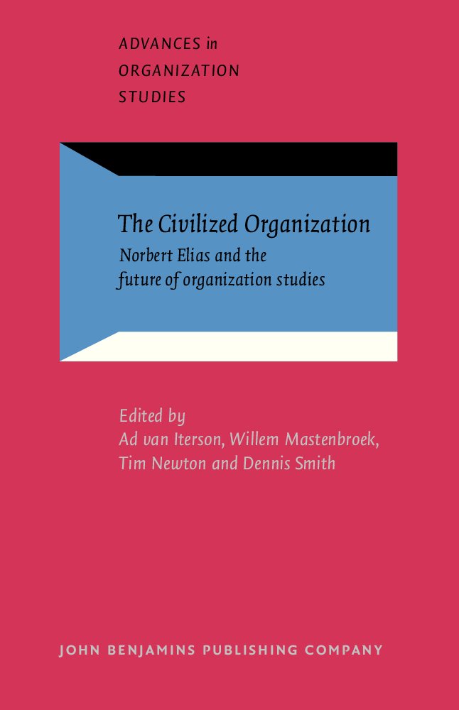 The Civilized Organization: Norbert Elias and the future of organization studies (Advances in Organization Studies, Band 10) Business, Finance & Career