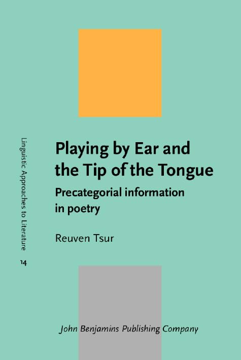 Playing by Ear and the Tip of the Tongue: Precategorial Information in Poetry (Linguistic Approaches to Literature, 14, Band 14) Social Sciences