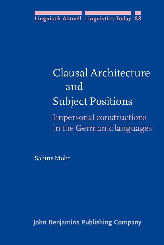 Clausal Architecture And Subject Positions: Impersonal Constructions in the Germanic Languages (Linguistik Aktuell / Linguistics Today, 88, Band 88) Social Sciences
