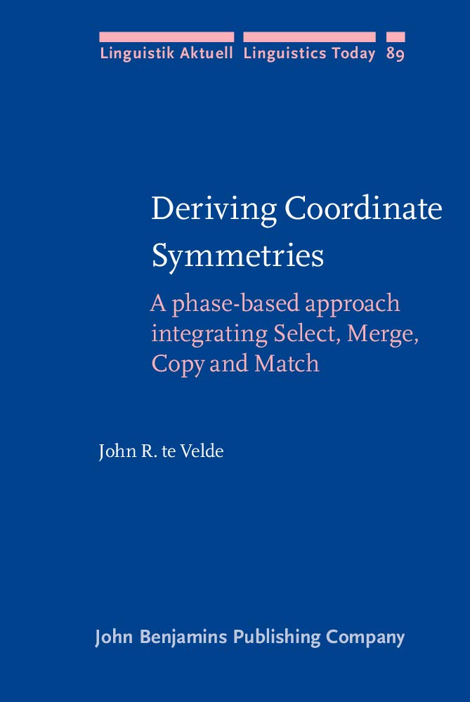 Deriving Coordinate Symmetries: A Phase-Based Approach Integrating Select, Merge, Copy And Match (Linguistik Aktuell / Linguistics Today, 89, Band 89) Social Sciences