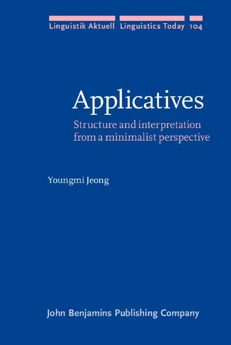 Applicatives: Structure and Interpretation from a Minimalist Perspective (Linguistik Aktuell / Linguistics Today, 104, Band 104) Social Sciences