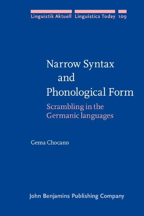 Narrow Syntax and Phonological Form: Scrambling in the Germanic Languages (Linguistik Aktuell/ Linguistics Today, 109, Band 109) Social Sciences