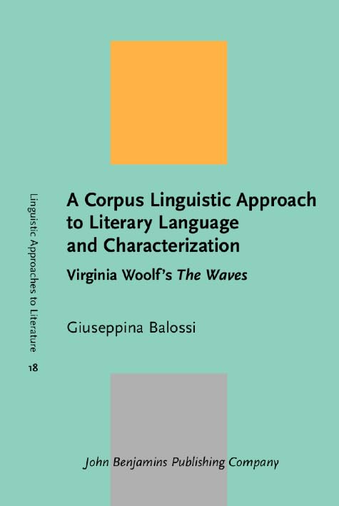 A Corpus Linguistic Approach to Literary Language and Characterization: Virginia Woolf's the Waves (Linguistic Approaches to Literature, 18, Band 18) Contemporary literature