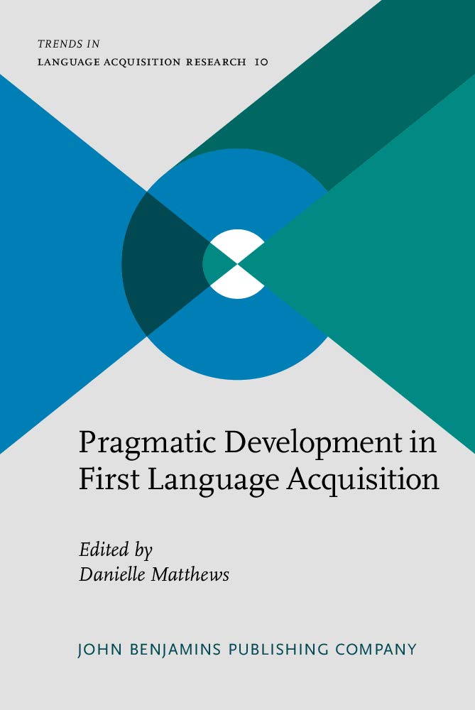 Pragmatic Development in First Language Acquisition (Trends in Language Acquisition Research, 10, Band 10) Social Sciences