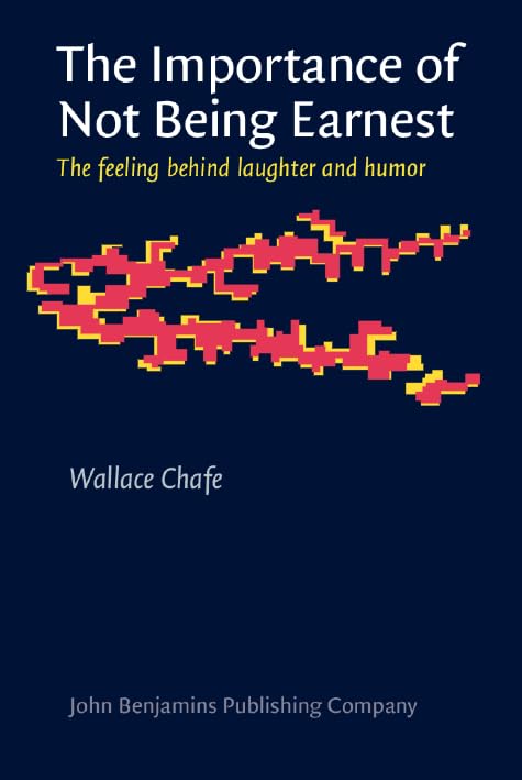 The Importance of Not Being Earnest: The Feeling Behind Laughter and Humor (Consciousness & Emotion Book, 3, Band 3) Psychology
