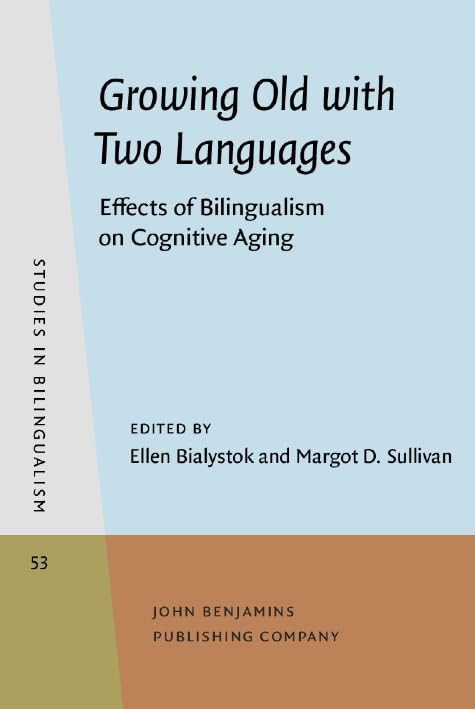 Growing Old With Two Languages: Effects of Bilingualism on Cognitive Aging (Studies in Bilingualism, 53, Band 53) Social Sciences