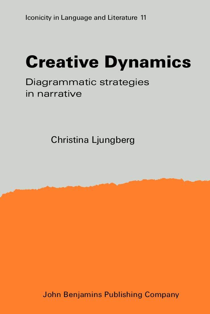 Creative Dynamics: Diagrammatic Strategies in Narrative (Iconicity in Language and Literature, 11, Band 11) Social Sciences