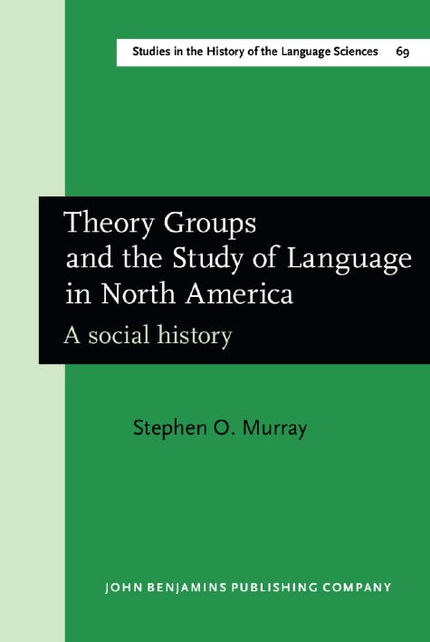 Theory Groups and the Study of Language in North America: A social history (Studies in the History of the Language Sciences, Band 69) Social Sciences