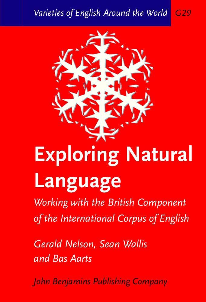 Exploring Natural Language: Working with the British Component of the International Corpus of English (Varieties of English Around the World) Social Sciences