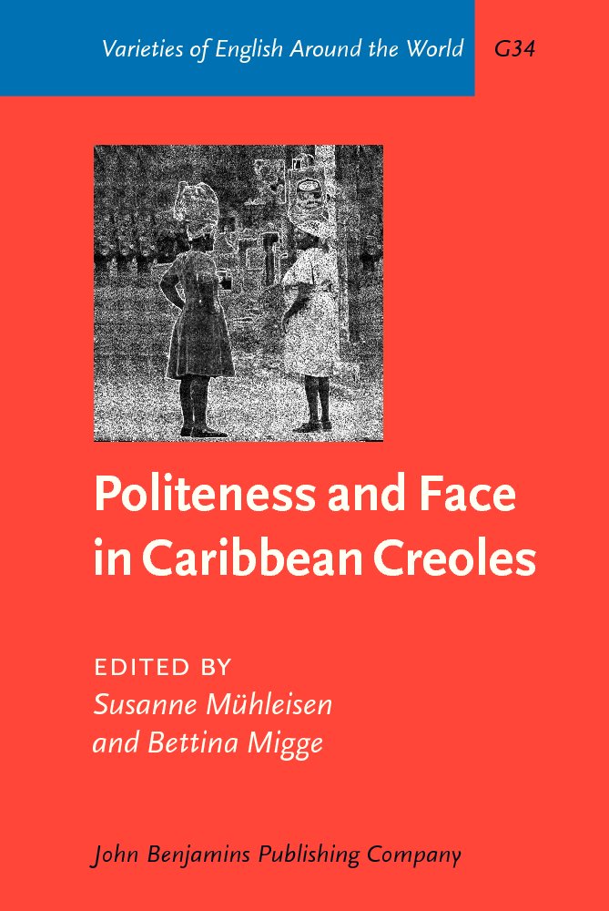Politeness And Face in Caribbean Creoles (VARIETIES OF ENGLISH AROUND THE WORLD GENERAL SERIES, G34) Social Sciences