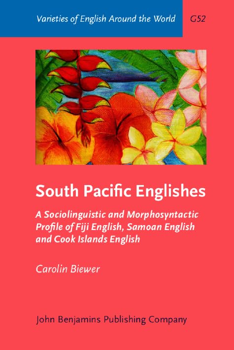 South Pacific Englishes: A Sociolinguistic and Morphosyntactic Profile of Fiji English, Samoan English and Cook Islands English (Varieties of English Around the World, G52) Social Sciences