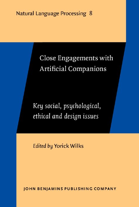 Close Engagements With Artificial Companions: Key Social, Psychological, Ethical and Design Issues (Natural Language Processing, 8, Band 8) Computer Science