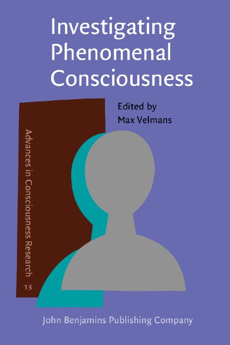 Investigating Phenomenal Consciousness: New methodologies and maps (Advances in Consciousness Research, Band 13) Psychology