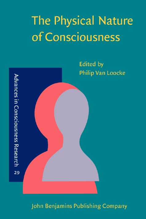 The Physical Nature of Consciousness (Advances in Consciousness Research, Band 29) Medicine