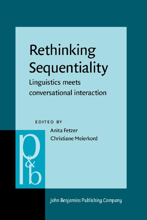 Rethinking Sequentiality: Linguistics meets conversational interaction (Pragmatics & Beyond New Series, Band 103) Social Sciences