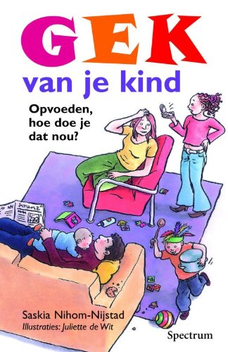 Gek van je kind: opvoeden, hoe doe je dat nou? book