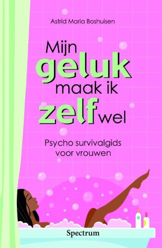 Mijn geluk maak ik zelf wel: psycho survival gids voor vrouwen book