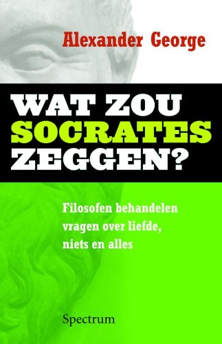 Wat zou Socrates zeggen?: filosofen behandelen vragen over liefde, niets en alles Philosophy