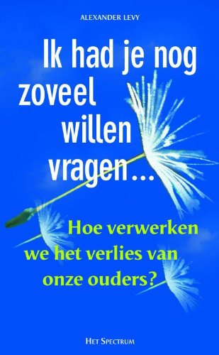 Ik had je nog zoveel willen vragen: hoe verwerken we het verlies van onze ouders ? book