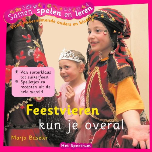 Feestvieren kun je overal: van sinterklaas tot suikerfeest : spelletjes en recepten uit de hele wereld book