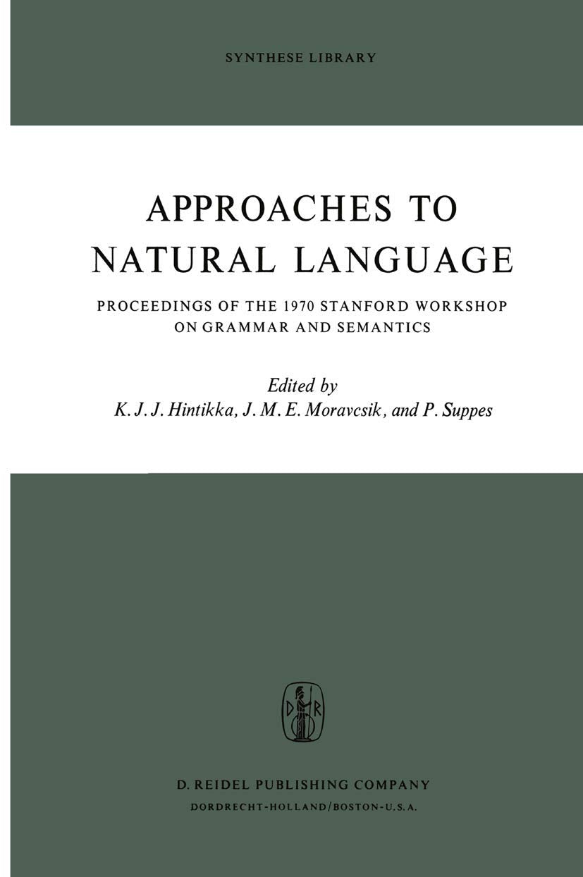 Approaches to Natural Language: Proceedings of the 1970 Stanford Workshop on Grammar and Semantics (Synthese Library: Studies in Epistemology, Logic, Methodology, and Philosophy of Science, Band 49) Philosophy