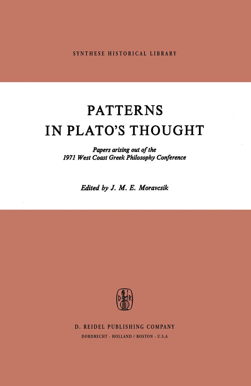 Patterns in Plato’s Thought: Papers arising out of the 1971 West Coast Greek Philosophy Conference (Synthese Historical Library, 6, Band 6) Philosophy