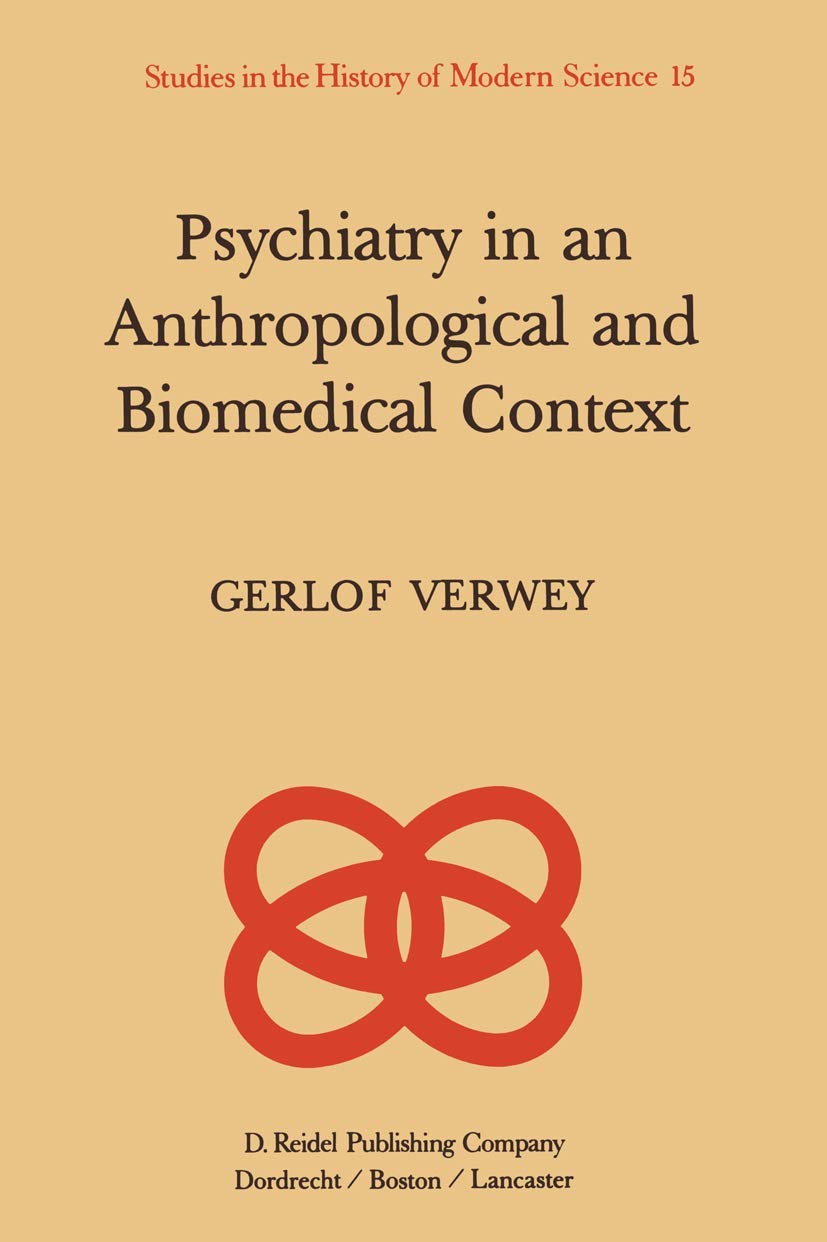 Psychiatry in an Anthropological and Biomedical Context: Philosophical Presuppositions and Implications of German Psychiatry, 1820–1870 (Studies in the History of Modern Science, 15, Band 15) Medicine