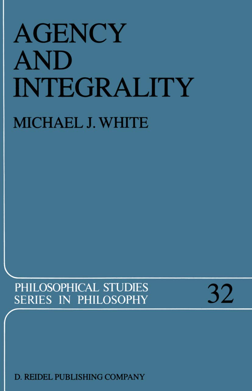 Agency and Integrality: Philosophical Themes in the Ancient Discussions of Determinism and Responsibility (Philosophical Studies Series, 32, Band 32) Philosophy