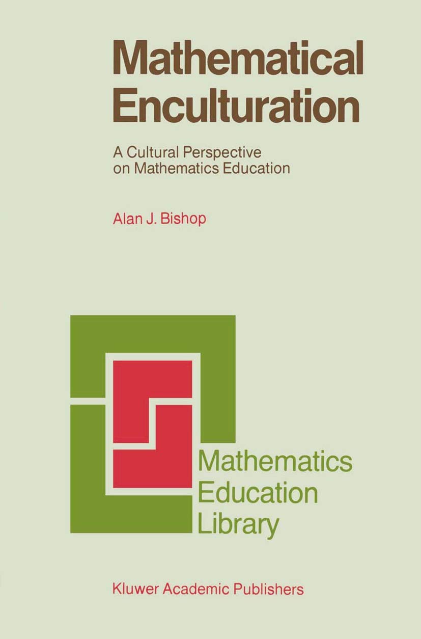 Mathematical Enculturation: A Cultural Perspective on Mathematics Education (Mathematics Education Library, 6, Band 6) Mathematics