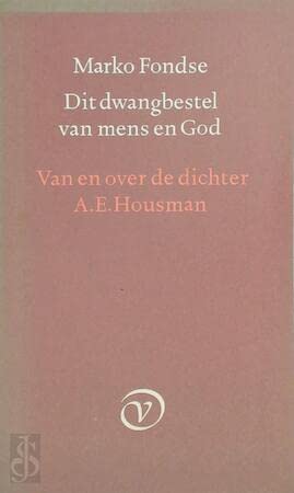 Dit dwangbestel van mens en God: van en over de dichter A.E. Housman book
