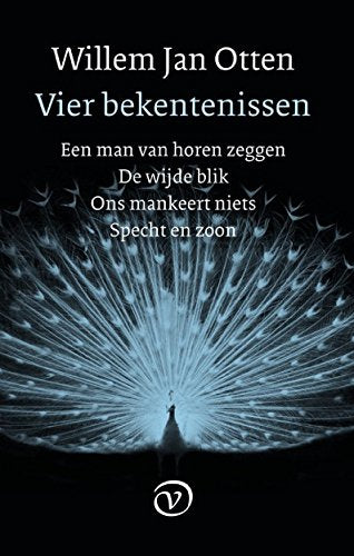 Vier bekentenissen: Een man van horen zeggen - De wijde blik - Ons mankeert niets - Specht en zoon International