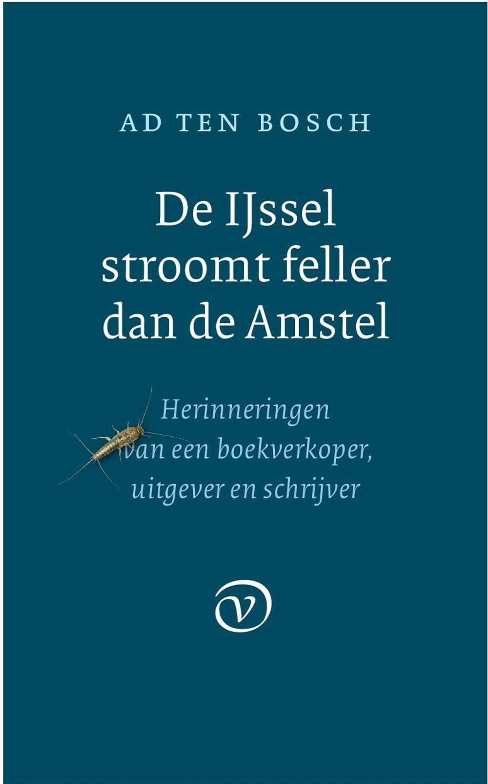De IJsel stroomt feller dan de Amstel: herinneringen van een boekverkoper, uitgever en schrijver Media & Communication