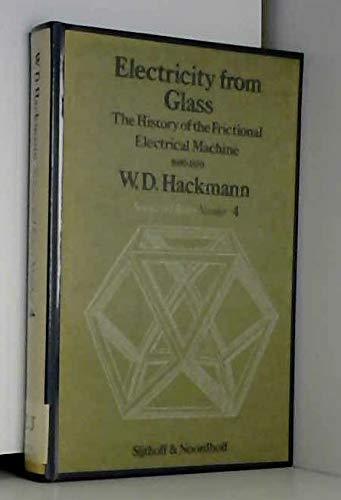 Electricity from Glass: The History of the Frictional Electrical Machine 1600-1850 (History of Science, 4, Band 4) Books