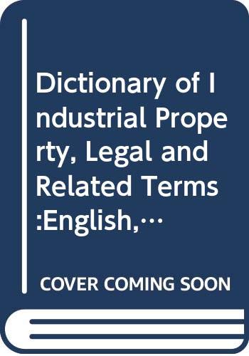 Dictionary of Industrial Property, Legal and Related Terms:English, Spanish, French and German Law