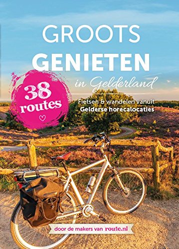 Groots genieten in Gelderland: 38 routes : fietsen & wandelen vanuit Gelderse horecalocaties Leisure & Fun