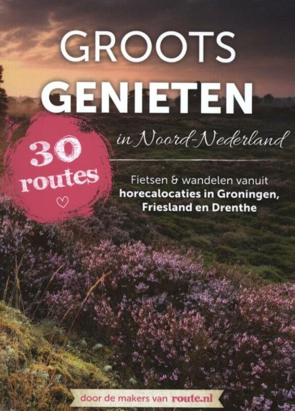 Groots genieten in Noord Nederland: fietsen en wandelen in Groningen, Friesland en Drenthe book
