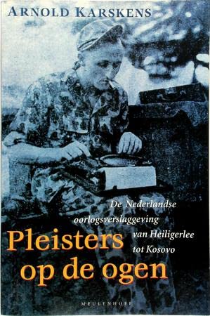 Pleisters op de ogen: de geschiedenis van de Nederlandse oorlogsverslaggeving van Heiligerlee tot Kosovo book