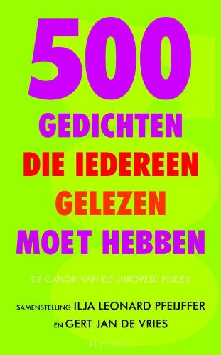 500 Gedichten die iedereen gelezen moet hebben: de canon van de Europese poëzie Poetry