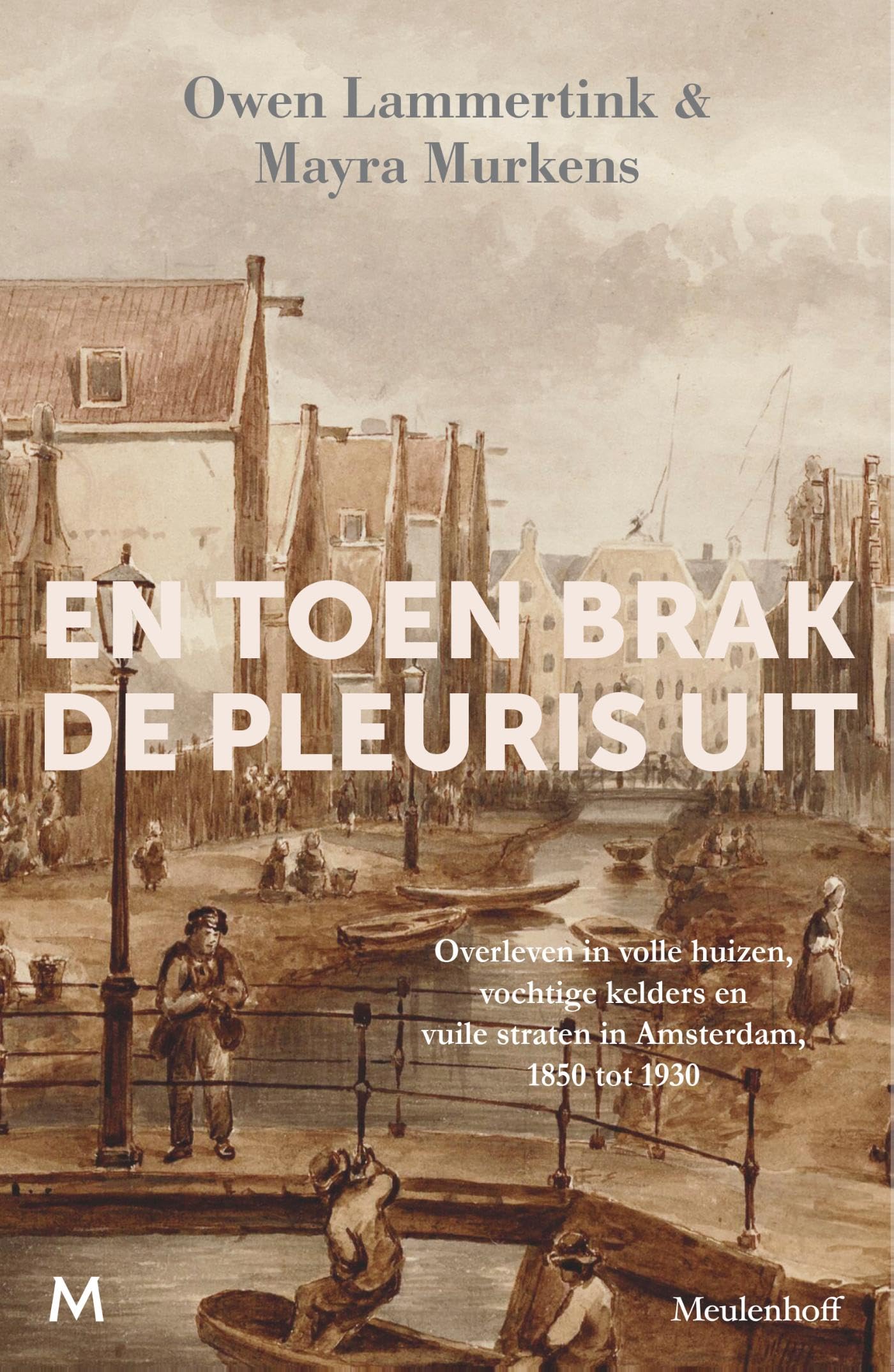 En toen brak de pleuris uit: Overleven in volle huizen, vochtige kelders en vuile straten in Amsterdam, 1850 tot 1930 Politics & History