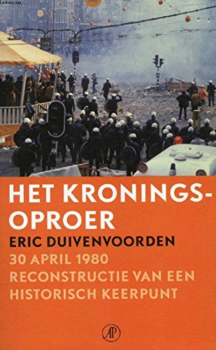 Het kroningsoproer: 30 april 1980 - reconstructie van een historisch keerpunt Politics & History
