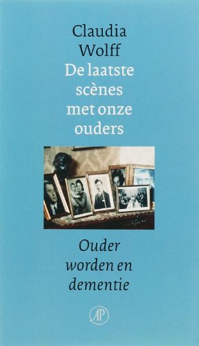 De laatste scenes met onze ouders: ouder worden en dementie book