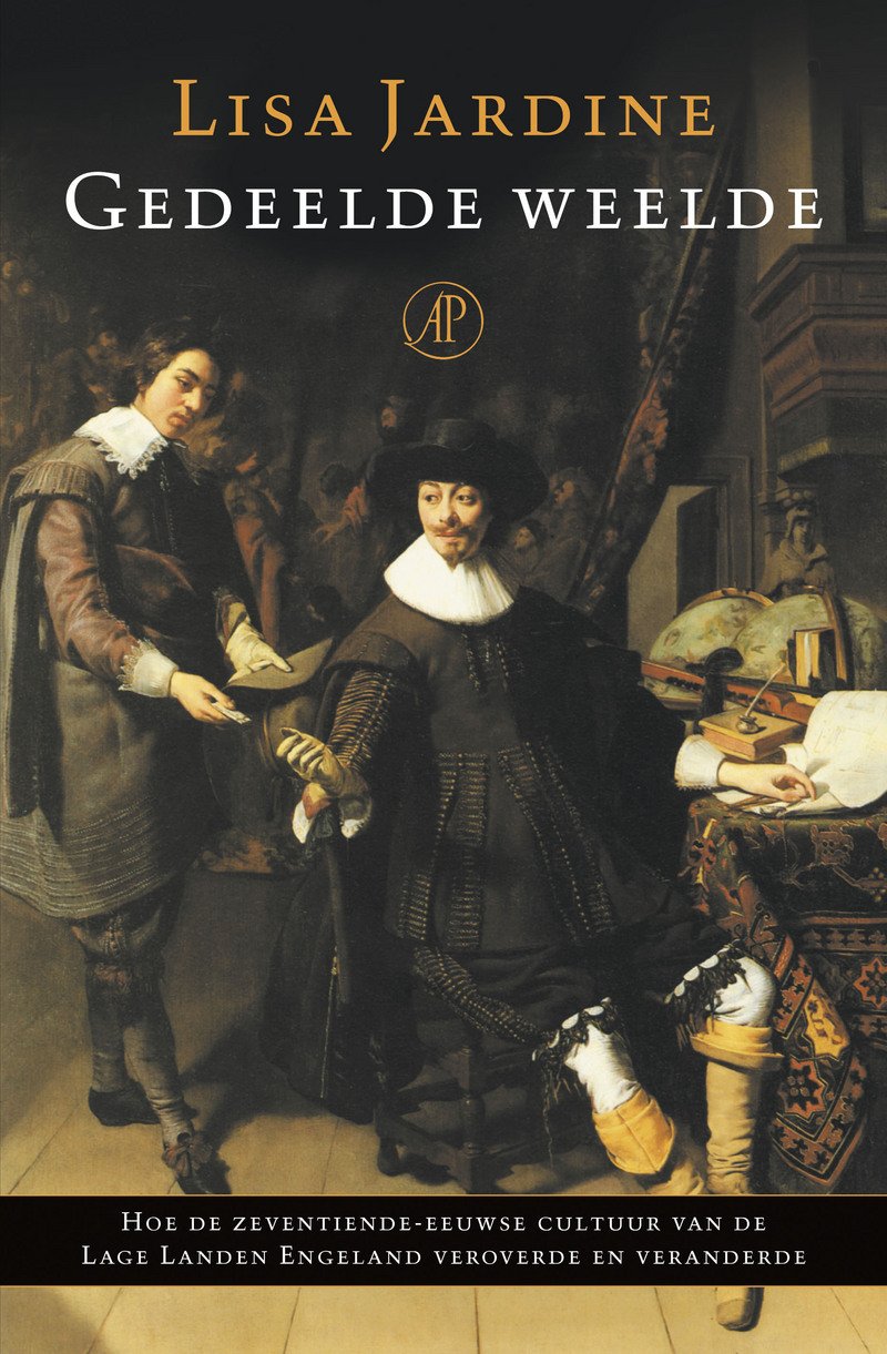 Gedeelde Weelde. Hoe De Zeventiende-Eeuwse Cultuur Van De Lage Landen Engeland Veroverde En Veranderde Politics & History