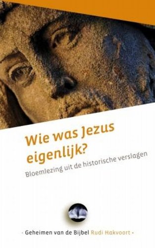 Wie was Jezus eigenlijk?: bloemlezing uit de historische verslagen book