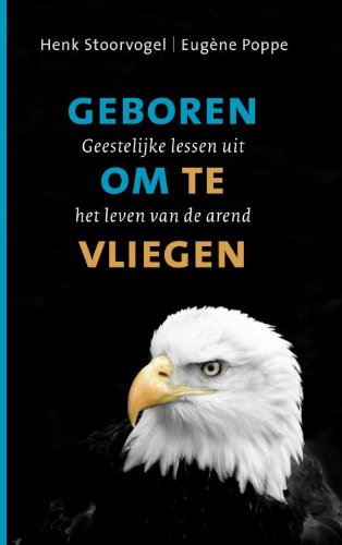 Geboren om te vliegen: geestelijke lessen uit het leven van de arend book