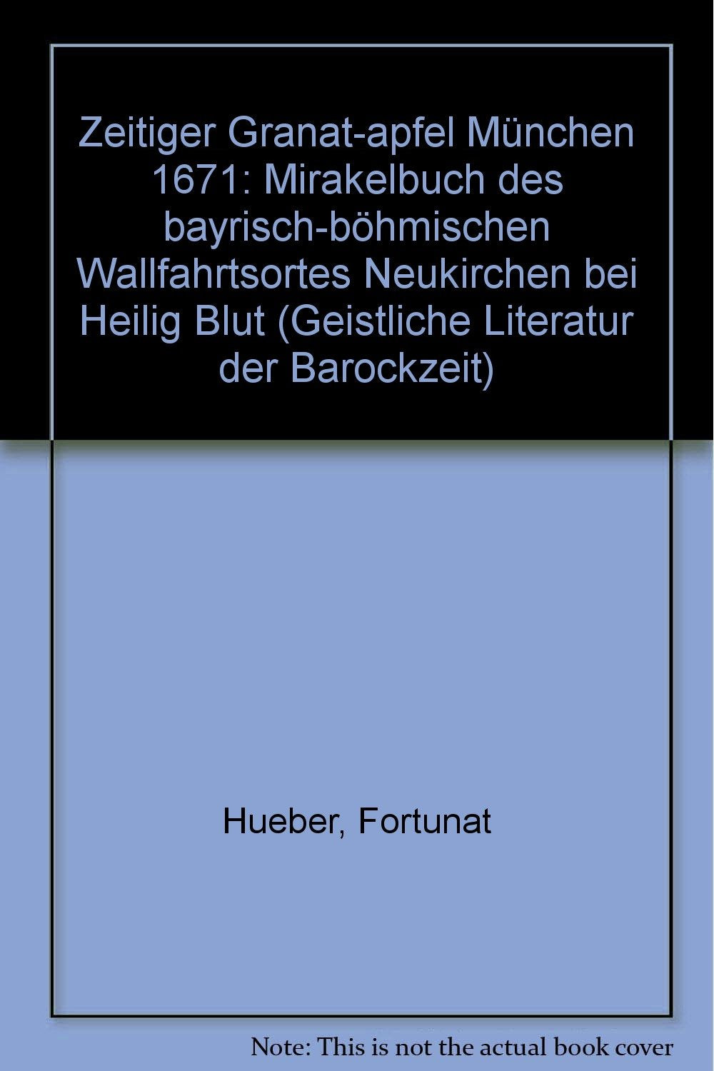 Zeitiger Granat-apfel: Mirakelbuch des bayrisch-böhmischen Wallfahrtsortes Neukirchen bei Heilig Blut (Geistliche Literatur der Barockzeit: Texte und Untersuchungen) - Hueber, Fortunat book